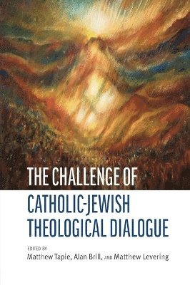 Matthew Tapie, Alan Brill, Matthew Levering - Challenge of Catholic-Jewish Theological Dialogue, Inbunden