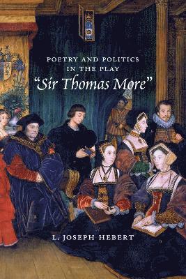 L. Joseph Hebert, Jr. Hebert, L. Joseph - Poetry and Politics in the Play Sir Thomas More, Inbunden