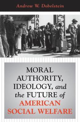 Moral Authority, Ideology, And The Future Of American Social Welfare 1