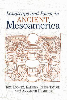 Annabeth Headrick, Kathryn Reese-Taylor, Rex Koontz - Landscape And Power In Ancient Mesoamerica, Häftad