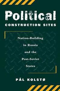 bokomslag Political Construction Sites: Nation Building in Russia and the Post-Soviet States