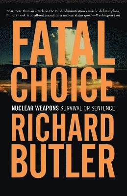 Richard Butler - Fatal Choice: Nuclear Weapons: Survival or Sentence, Häftad