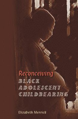 Reconceiving Black Adolescent Pregnancy 1