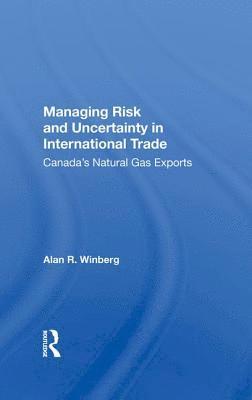 bokomslag Managing Risk and Uncertainty in International Trade: Canada's Natural Gas Exports