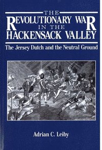 bokomslag The Revolutionary War in the Hackensack Valley: The Jersey Dutch and the Neutral Ground, 1775-1783