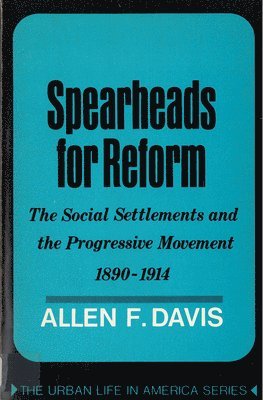 bokomslag Spearheads for Reform: The Social Settlements and the Progressive Movement, 1890-1914