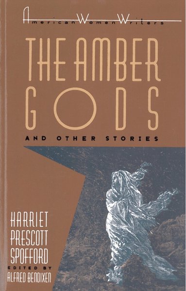 Alfred Bendixen - "the Amber Gods" and Other Stories by Harriet Prescott Spofford, Häftad
