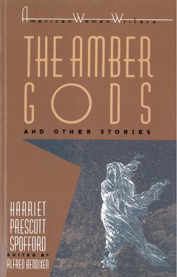 &quot;The Amber Gods&quot; and Other Stories by Harriet Prescott Spofford 1