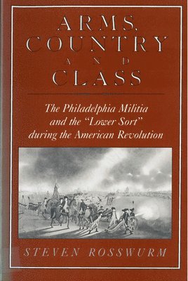 bokomslag Arms, Country, and Class: The Philadelphia Militia and the Lower Sort during the American Revolution