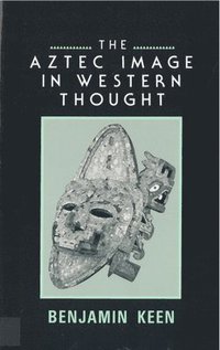 bokomslag The Aztec Image in Western Thought