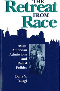 bokomslag The Retreat from Race: Asian-American Admissions and Racial Politics