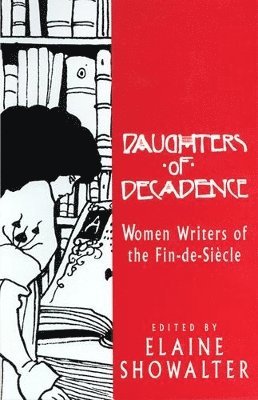 Elaine Showalter - Daughters of Decadence: Women Writers of the Fin de Siecle, Häftad