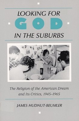 bokomslag Looking for God in the Suburbs: The Religion of the American Dream and its Critics, 1945-1965