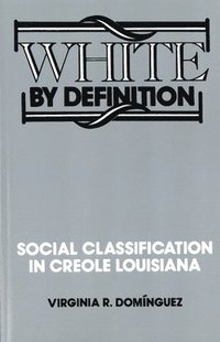 bokomslag White By Definition: Social Classification in Creole Louisiana