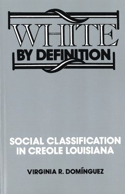 bokomslag White By Definition: Social Classification in Creole Louisiana