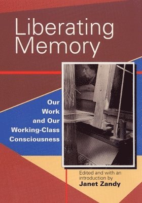 Janet Zandy - Liberating Memory: Our Work and Our Working-Class Consciousness, Häftad