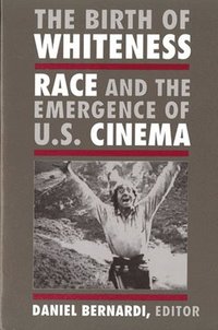 bokomslag The Birth of Whiteness: Race and the Emergence of United States Cinema