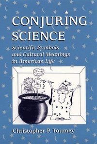 bokomslag Conjuring Science: Scientific Symbols and Cultural Meanings in American Life