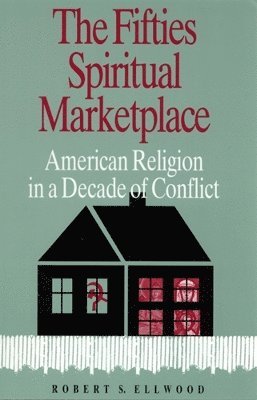 bokomslag The Fifties Spiritual Marketplace: American Religion in a Decade of Conflict