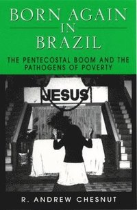 bokomslag Born Again in Brazil: The Pentecostal Boom and the Pathogens of Poverty