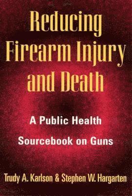bokomslag Reducing Firearm Injury and Death: A Public Health Sourcebook on Guns