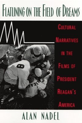 Alan Nadel - Flatlining on the Field of Dreams: Cultural Narratives in the Films of President Reagan's America, Häftad