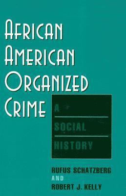 Rufus Schatzberg, Robert J. Kelly - African American Organized Crime: A Social History, Häftad