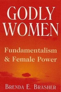 bokomslag Godly Women: Fundamentalism and Female Power