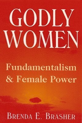 bokomslag Godly Women: Fundamentalism and Female Power