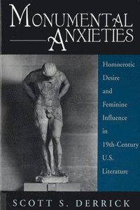 bokomslag Monumental Anxieties: Homoerotic Desire and Feminine Influence in 19-Th Century U.S. Literature