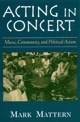 Mark Mattern - Acting in Concert: Music, Community, and Political Action, Häftad