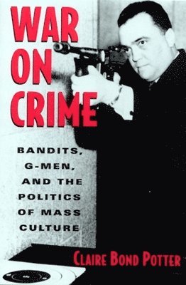 War on Crime: Bandits, G-Men, and the Politics of Mass Culture