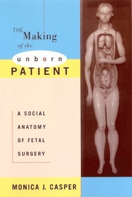 Monica J. Casper, Monica J Casper - The Making of the Unborn Patient: A Social Anatomy of Fetal Surgery, Häftad