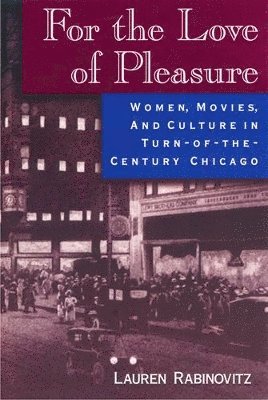bokomslag For the Love of Pleasure: Women, Movies, and Culture in Turn-of-the-Century Chicago