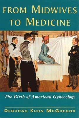 bokomslag From Midwives to Medicine: The Birth of American Gynecology