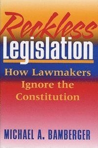 bokomslag Reckless Legislation: How Legislators Ignore the Consitution