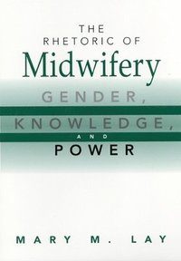 bokomslag The Rhetoric of Midwifery: Gender, Knowledge, and Power