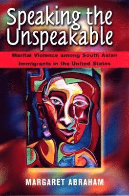 bokomslag Speaking the Unspeakable: Marital Violence among South Asian Immigrants in the United States