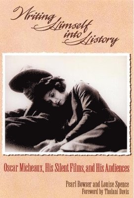 bokomslag Writing Himself Into History: Oscar Micheaux, His Silent Films, and His Audiences