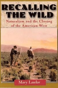 bokomslag Recalling the Wild: Naturalism and the Closing of the American West
