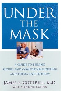 bokomslag Under the Mask: A Guide to Feeling Secure and Comfortable During Anesthesia and Surgery