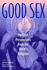 bokomslag Good Sex: Feminist Perspectives from the World's Religions