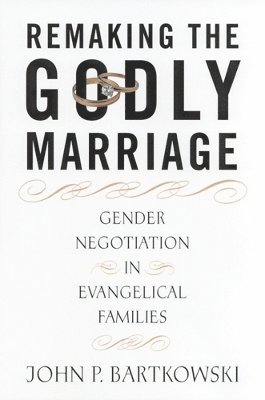 bokomslag Remaking the Godly Marriage: Gender Negotiation in Evangelical Families