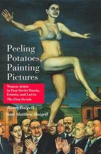 bokomslag Peeling Potatoes, Painting Pictures: Women Artists in Post-Soviet Russia, Estonia, and Latvia the First Decade