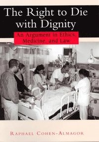 bokomslag The Right to Die with Dignity: An Argument in Ethics, Medicine, and Law