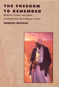 bokomslag The Freedom to Remember: Narrative, Slavery, and Gender in Contemporary Black Women's Fiction