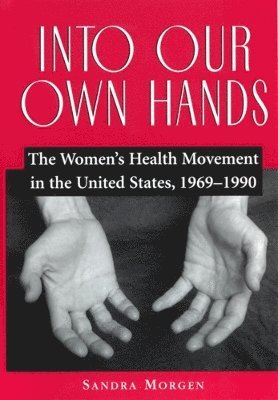 bokomslag Into Our Own Hands: The Women's Health Movement in the United States, 1969-1990