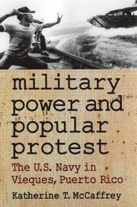 bokomslag Military Power and Popular Protest: The U.S. Navy in Vieques, Puerto Rico