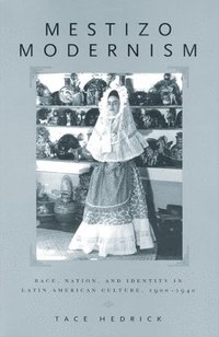 bokomslag Mestizo Modernism: Race, Nation, and Identity in Latin American Culture, 1900-1940