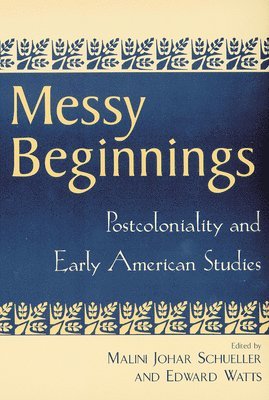 bokomslag Messy Beginnings: Postcoloniality and Early American Studies